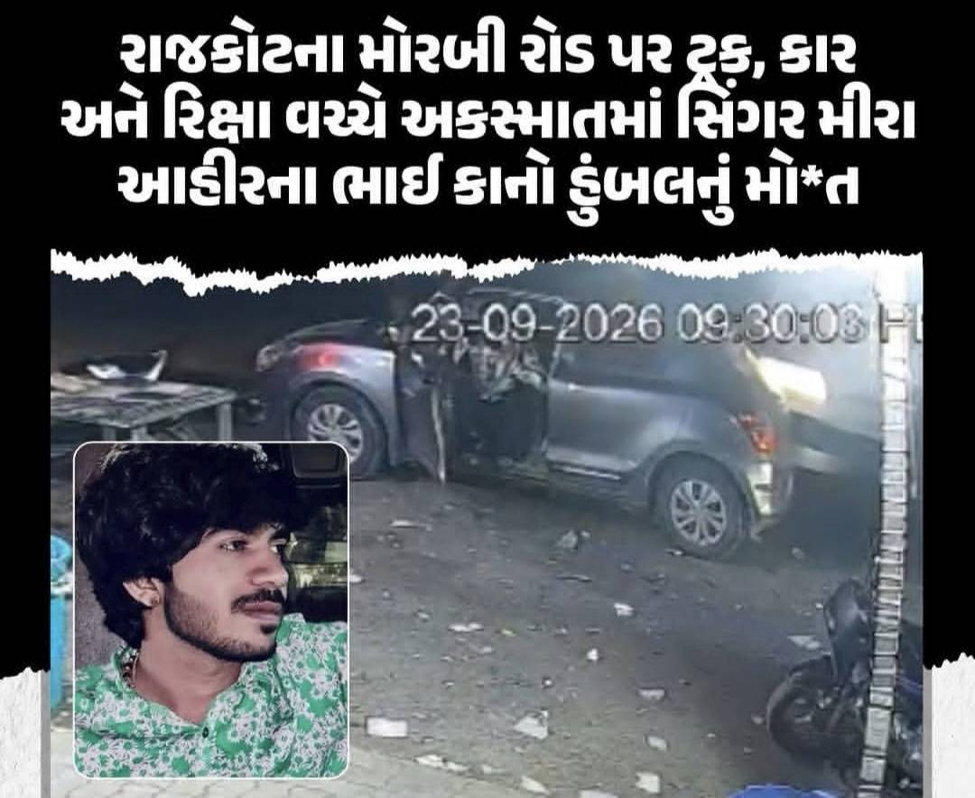 રાજકોટ ના મોરબી રોડ પર ટ્રક અને કાર વચ્ચે અકસ્માતમાં સિંગર મિરા આહીર ના ભાઈ કાનો હુંબલ નુ મોત